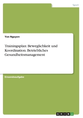 Trainingsplan: Beweglichkeit und Koordination. Betriebliches Gesundheitsmanagement - Yen Nguyen