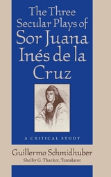 The Three Secular Plays of Sor Juana Inés de la Cruz - Guillermo Schmidhuber