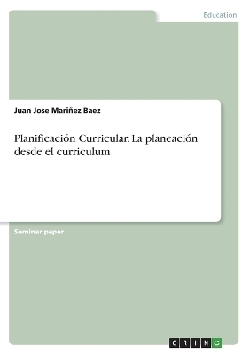 PlanificaciÃ³n Curricular. La planeaciÃ³n desde el curriculum - Juan Jose MariÃ±ez Baez