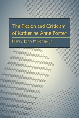 Fiction and Criticism of Katherine Anne Porter, The - Harry John Mooney