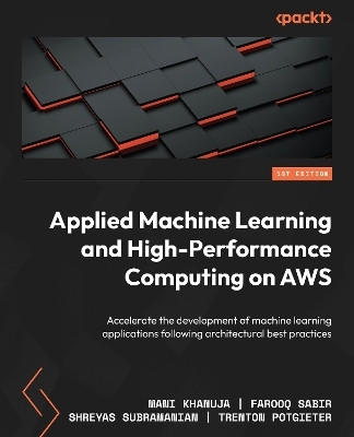 Applied Machine Learning and High-Performance Computing on AWS - Mani Khanuja, Farooq Sabir, Shreyas Subramanian, Trenton Potgieter