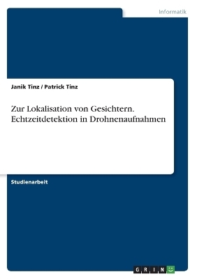 Zur Lokalisation von Gesichtern. Echtzeitdetektion in Drohnenaufnahmen - Janik Tinz, Patrick Tinz