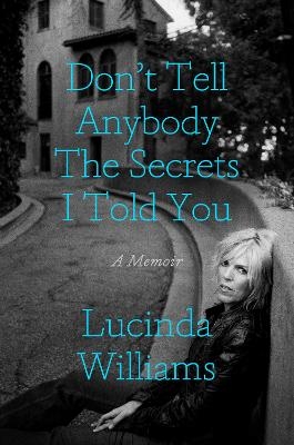 Don't Tell Anybody the Secrets I Told You - Lucinda Williams