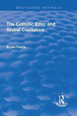 The Catholic Ethic and Global Capitalism - Bryan Fields