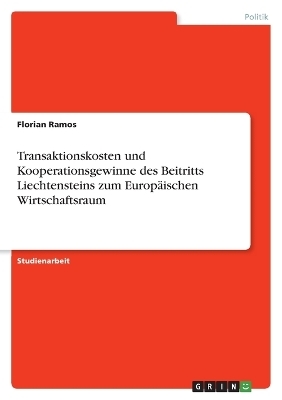 Transaktionskosten und Kooperationsgewinne des Beitritts Liechtensteins zum EuropÃ¤ischen Wirtschaftsraum - Florian Ramos