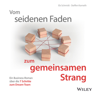 Vom seidenen Faden zum gemeinsamen Strang: Ein Business-Roman über die 7 Schritte zum Dream-Team - Eberhard Schmidt; Steffen Karneth