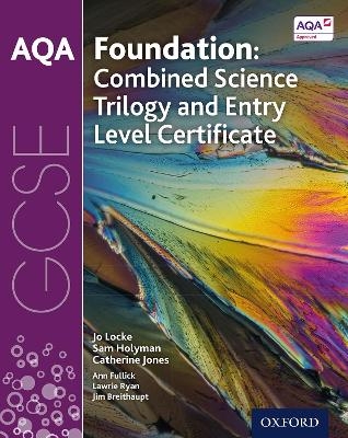 AQA GCSE Foundation: Combined Science Trilogy and Entry Level Certificate Student Book - Jo Locke, Sam Holyman, Catherine Jones, Ann Fullick