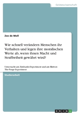 Wie schnell verÃ¤ndern Menschen ihr Verhalten und legen ihre moralischen Werte ab, wenn ihnen Macht und Straffreiheit gewÃ¤hrt wird? - Zoe de Moll