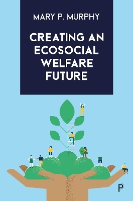 Creating an Ecosocial Welfare Future - Mary P. Murphy