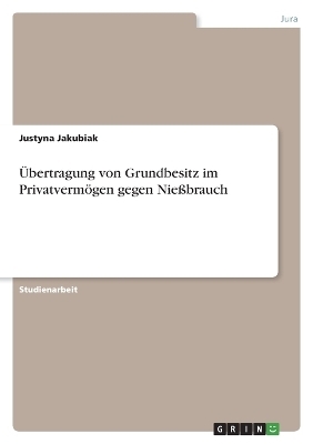 Ãbertragung von Grundbesitz im PrivatvermÃ¶gen gegen NieÃbrauch - Justyna Jakubiak