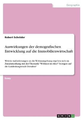 Auswirkungen der demografischen Entwicklung auf die Immobilienwirtschaft - Robert SchrÃ¶der