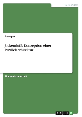 Jackendoffs Konzeption einer Parallelarchitektur -  Anonymous