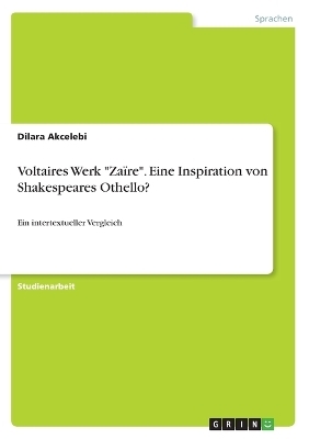 Voltaires Werk "Zaïre". Eine Inspiration von Shakespeares Othello? - Dilara Akcelebi