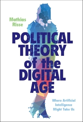 Political Theory of the Digital Age - Mathias Risse