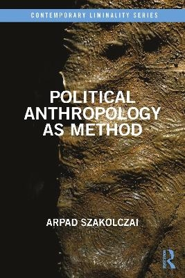 Political Anthropology as Method - Arpad Szakolczai