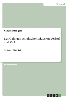 Das Gelingen schulischer Inklusion. Verlauf und Ziele - Nadja Santangelo