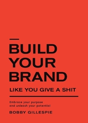 Build Your Brand Like You Give a Shit - Bobby Gillespie