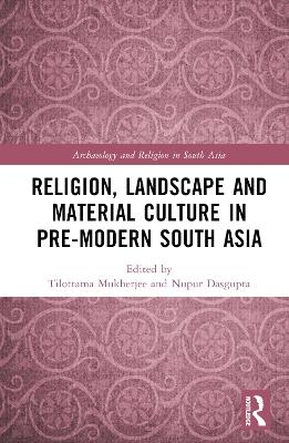 Religion, Landscape and Material Culture in Pre-modern South Asia - 