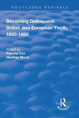 Becoming Delinquent: British and European Youth, 1650–1950 - Pamela Cox, Heather Shore