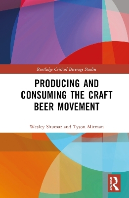Producing and Consuming the Craft Beer Movement - Wesley Shumar, Tyson Mitman