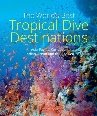 The World's Best Tropical Dive Destinations (3rd) - Lawson Wood
