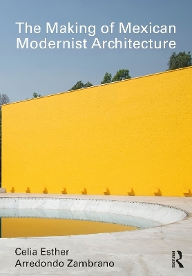 The Making of Mexican Modernist Architecture - Celia Esther Arredondo Zambrano