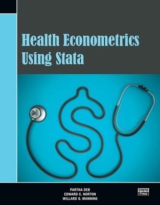Health Econometrics Using Stata - Partha Deb, Edward C. Norton, Willard G. Manning