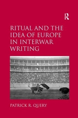 Ritual and the Idea of Europe in Interwar Writing - Patrick R. Query