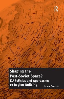 Shaping the Post-Soviet Space? - Laure Delcour