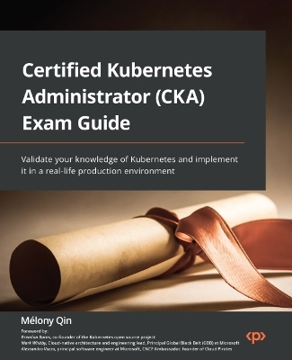 Certified Kubernetes Administrator (CKA) Exam Guide - Melony Qin, Brendan Burns, Mark Whitby, Alessandro Vozza