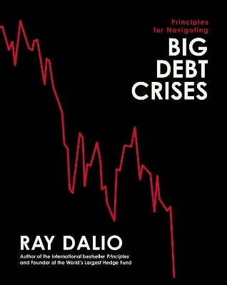 Principles for Navigating Big Debt Crises - Ray Dalio