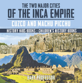Two Major Cities of the Inca Empire : Cuzco and Machu Picchu - History Kids Books | Children's History Books -  Baby Professor