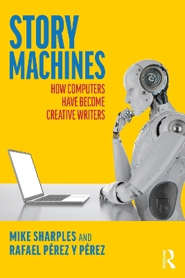 Story Machines: How Computers Have Become Creative Writers - Mike Sharples, Rafael Pérez y Pérez