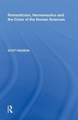 Romanticism, Hermeneutics and the Crisis of the Human Sciences - Scott Masson