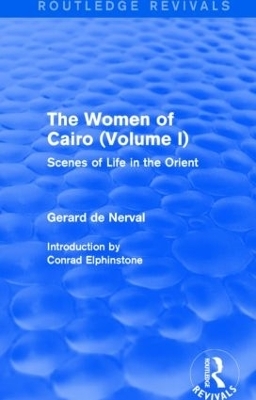 The Women of Cairo: Volume I (Routledge Revivals) - Gerard De Nerval