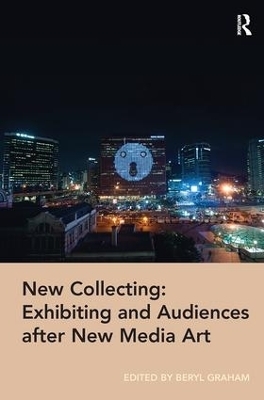 New Collecting: Exhibiting and Audiences after New Media Art - 