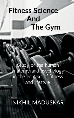 Fitness Science and The Gym - Nikhil Maduskar
