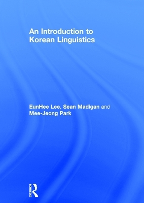 An Introduction to Korean Linguistics - EunHee Lee, Sean Madigan, Mee-Jeong Park