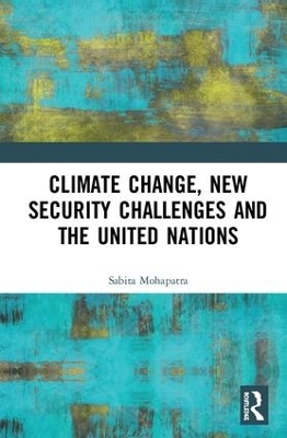 Climate Change, New Security Challenges and the United Nations - Sabita Mohapatra