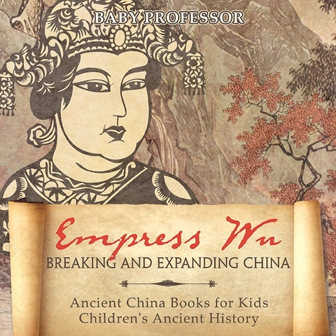 Empress Wu: Breaking and Expanding China - Ancient China Books for Kids | Children's Ancient History -  Baby Professor