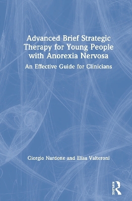 Advanced Brief Strategic Therapy for Young People with Anorexia Nervosa - Giorgio Nardone, Elisa Valteroni