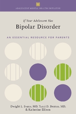If Your Adolescent Has Bipolar Disorder - Dwight L. Evans, Tami D. Benton, Katherine Ellison