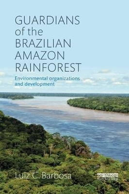 Guardians of the Brazilian Amazon Rainforest: Environmental Organizations and Development - Luiz C. Barbosa