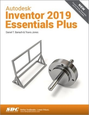 Autodesk Inventor 2019 Essentials Plus - Daniel T. Banach, Travis Jones