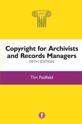 Copyright for Archivists and Records Managers, Fifth Edition - Tim Padfield