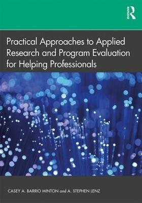 Practical Approaches to Applied Research and Program Evaluation for Helping Professionals - A. Stephen Lenz, Casey A. Barrio Minton