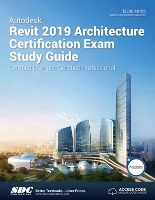 Autodesk Revit 2019 Architecture Certification Exam Study Guide - Elise Moss