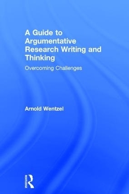 A Guide to Argumentative Research Writing and Thinking - Arnold Wentzel