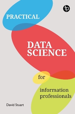 Practical Data Science for Information Professionals - David Stuart