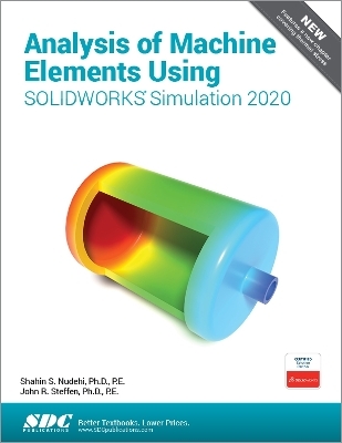 Analysis of Machine Elements Using SOLIDWORKS Simulation 2020 - Shahin Nudehi, John Steffen